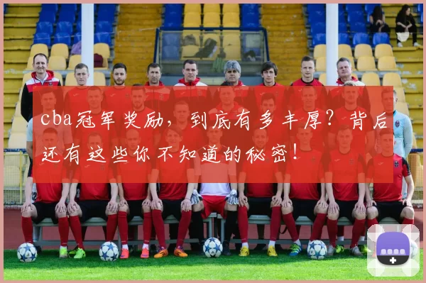 cba冠军奖励，到底有多丰厚？背后还有这些你不知道的秘密！