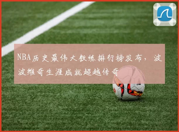 NBA历史最伟大教练排行榜发布,波波维奇生涯成就超越传奇