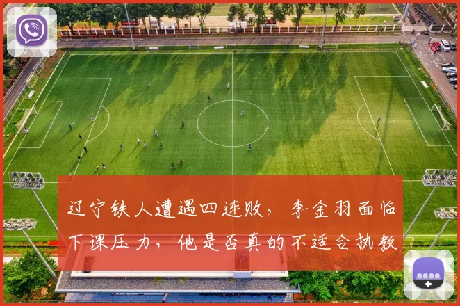 辽宁铁人遭遇四连败，李金羽面临下课压力，他是否真的不适合执教中超？_河南队_主教练_比赛