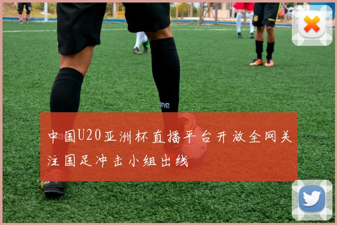 中国U20亚洲杯直播平台开放全网关注国足冲击小组出线