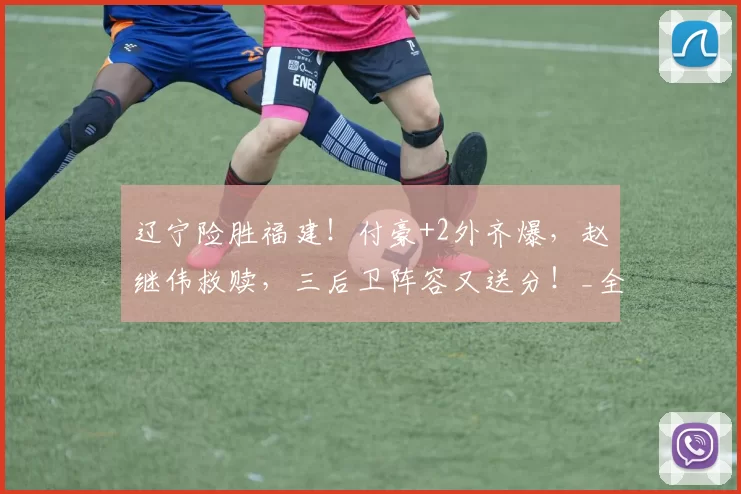 辽宁险胜福建！付豪+2外齐爆，赵继伟救赎，三后卫阵容又送分！_全场_比赛_命中率