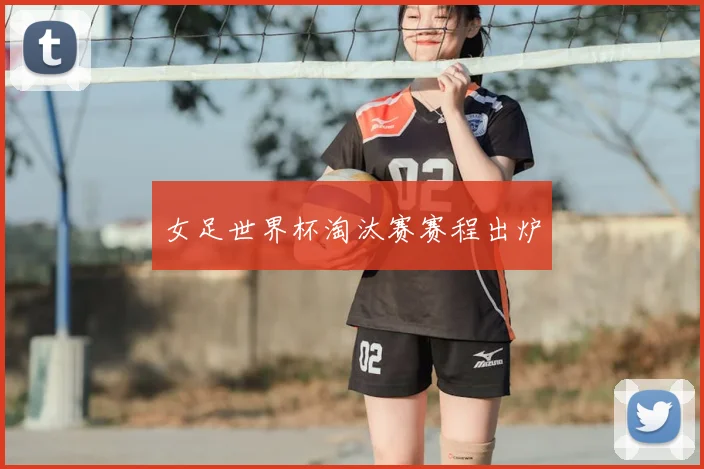 女足世界杯淘汰赛赛程出炉