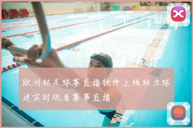 欧洲杯足球赛直播软件上线助力球迷实时观看赛事直播