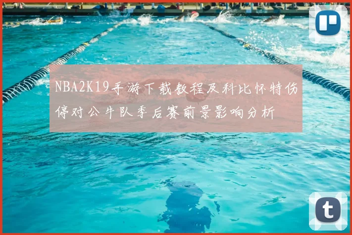 NBA2K19手游下载教程及科比怀特伤停对公牛队季后赛前景影响分析