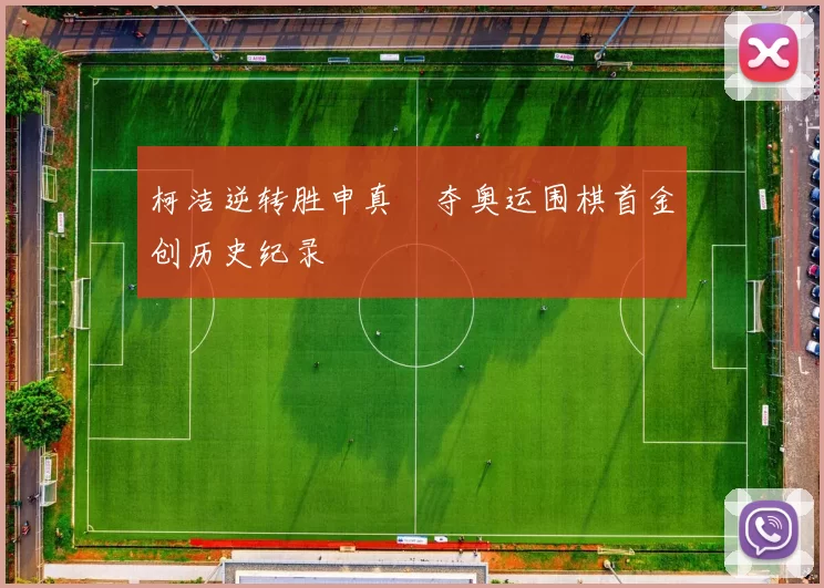 柯洁逆转胜申真谞夺奥运围棋首金创历史纪录