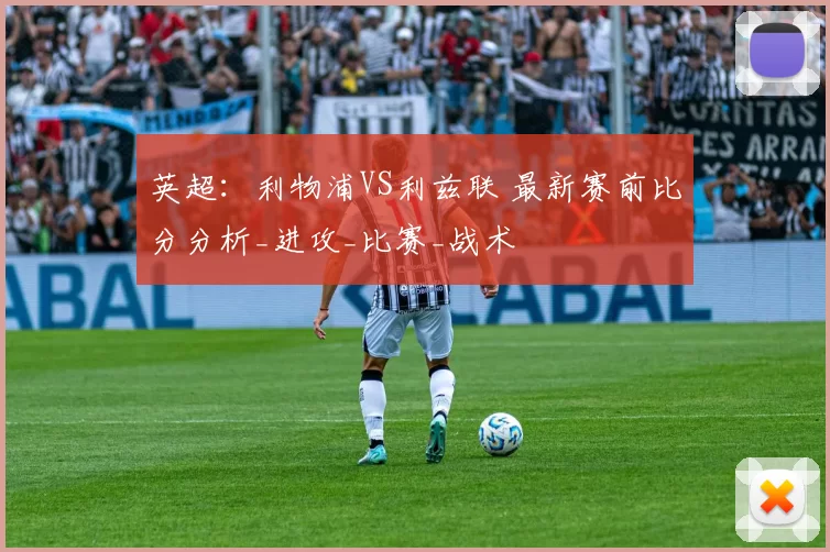 英超：利物浦VS利兹联 最新赛前比分分析_进攻_比赛_战术