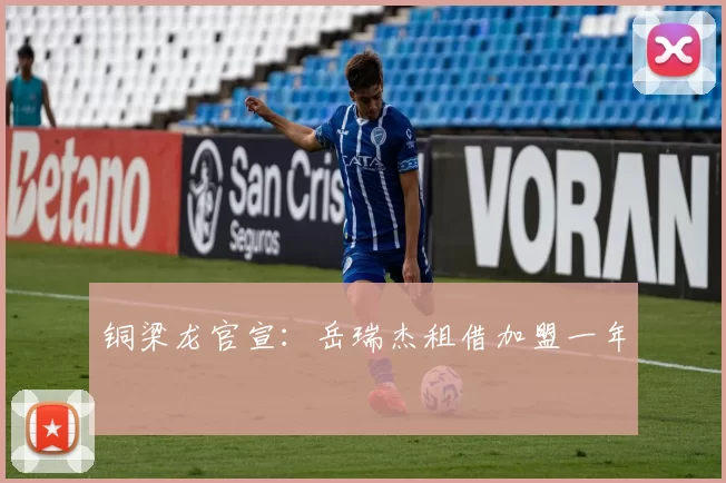 铜梁龙官宣：岳瑞杰租借加盟一年